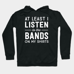 At least I listen to the bands on my shirts Hoodie